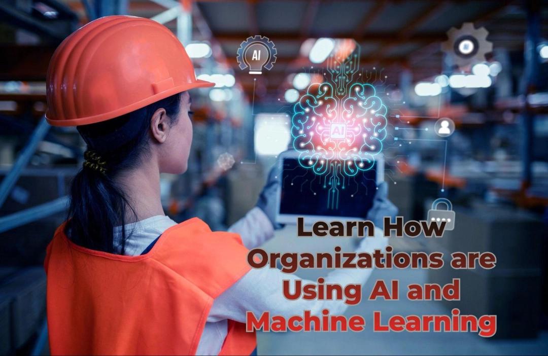 Learn how organizations are using AI and Machine Learning