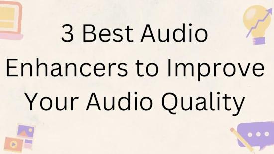 3 Best Audio Enhancers to Improve Your Audio Quality