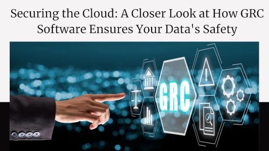 Securing the Cloud: A Closer Look at How GRC Software Ensures Your Data's Safety