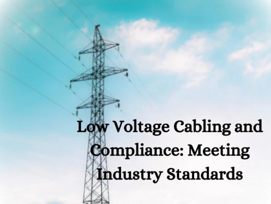 Low Voltage Cabling and Compliance: Meeting Industry Standards